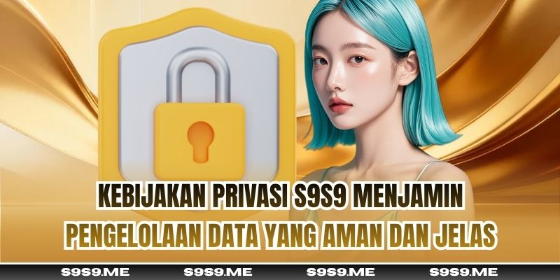 Kebijakan Privasi S9S9 menjamin pengelolaan data yang aman dan jelas