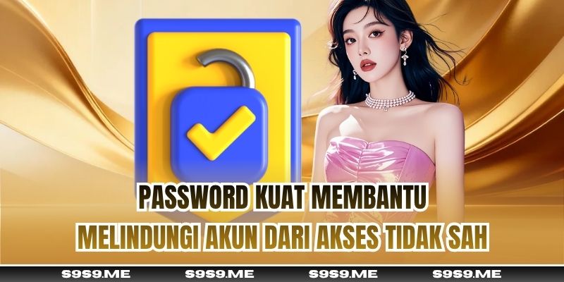 Password kuat membantu melindungi akun dari akses tidak sah