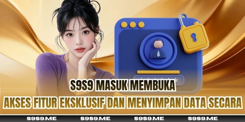 S9S9 Masuk membuka akses fitur eksklusif dan menyimpan data secara